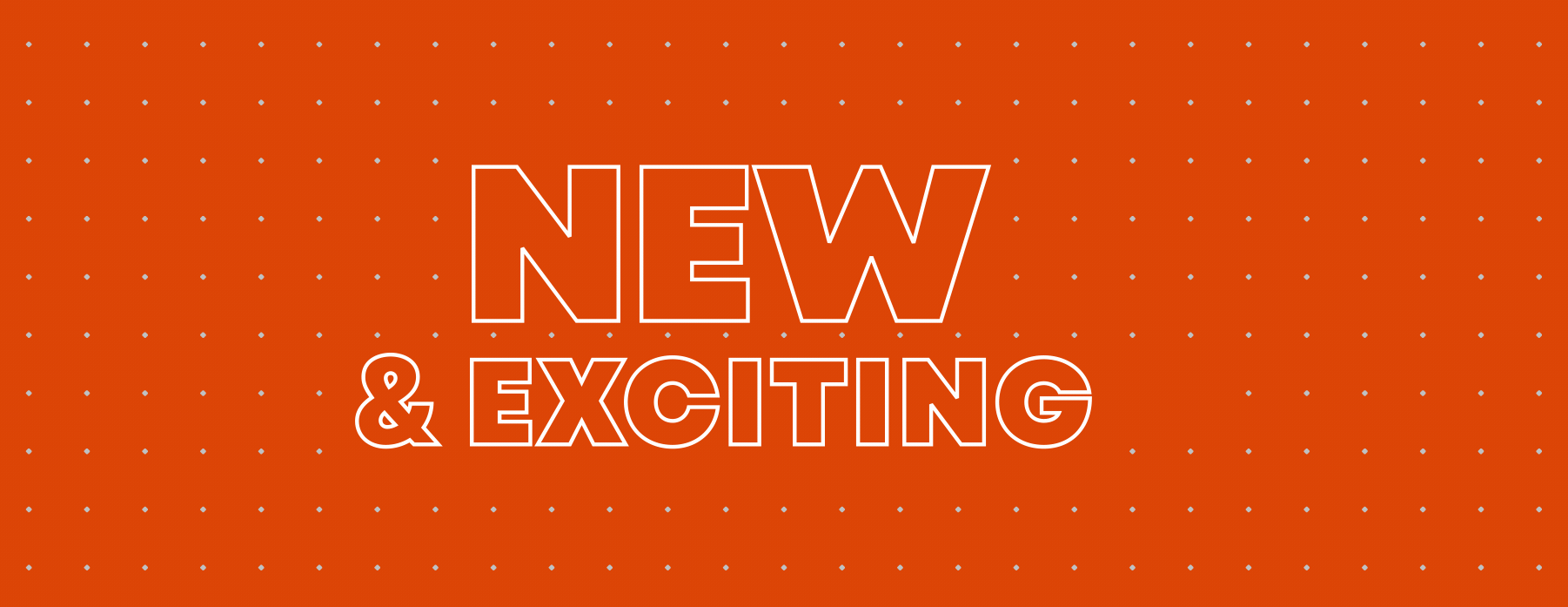 NEW & EXCITING